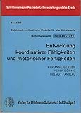  Didaktisch-methodische Modelle für die Schulpraxis / Zur Entwicklung koordinativer Fähigkeiten und motorischer Fertigkeiten (Schriftenreihe zur Praxis der Leibeserziehung und des Sports)