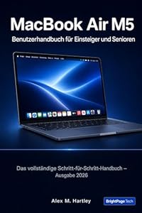 MacBook Air M5 Benutzerhandbuch für Anfänger und Senioren: Die vollständige Schritt-für-Schritt-Anleitung zur Einrichtung und Beherrschung von macOS Tahoe, zur Nutzung von Apple Intelligence,