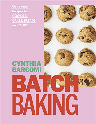 Batch Baking: Get-Ahead Recipes For Cookies, Cakes, Breads And More