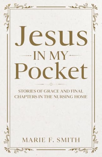 Jesus in My Pocket: Stories of Grace and Final Chapters in the Nursing Home