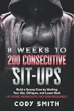 8 Weeks to 200 Consecutive Sit-ups: Build a Strong Core by Working Your Abs, Obliques, and Lower...