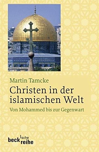Christen in der islamischen Welt: Von Mohammed bis zur Gegenwart Christen in der islamischen Welt: Von Mohammed bis zur Gegenwart