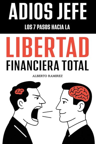Adiós Jefe: Los 7 pasos hacia la Libertad Financiera Total: Apren...