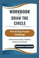 Workbook For Draw the Circle: The 40 Day Prayer Challenge: A Practical Guide To Mark Batterson's Book B0CVBRRGHC Book Cover