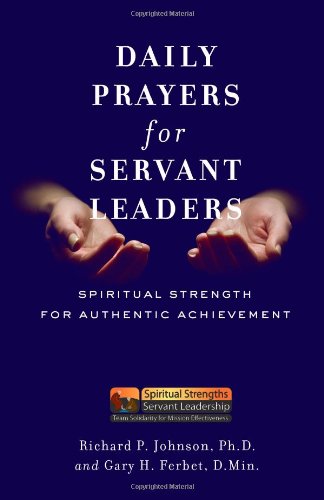Daily Prayers for Servant Leaders: Spiritual Strength for Authentic Achievement (The Spiritual Strengths Healing Plan)