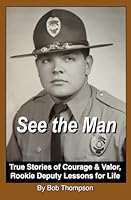 See the Man: True Stories of Courage & Valor, Rookie Deputy Lessons for Life B0F62V1L91 Book Cover