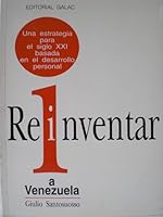 Reinventar a Venezuela: Una estrategia para el siglo XXI basada en el desarrollo personal (Colección Sociedad, empresa e innovación tecnológica) 9806194063 Book Cover