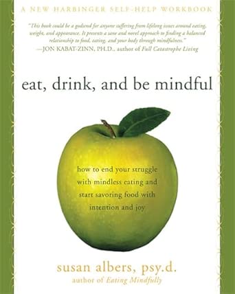 Eat, Drink, And Be Mindful: How to End Your Struggle with Mindless Eating and Start Savoring food with Intention and Joy book cover