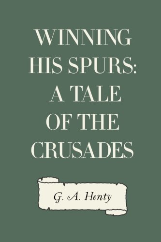Winning His Spurs: A Tale of the Crusades 1523894873 Book Cover