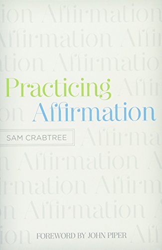  Practicing Affirmation (Foreword by John Piper): God-Centered Praise of Those Who Are Not God (Engli Francais PDF