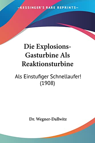 Die Explosions-Gasturbine Als Reaktionsturbine: Als Einstufiger Schnellaufer! (1908) (English and German Edition)