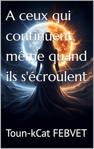 A ceux qui continuent, même quand ils s'écroulent (French Edition)