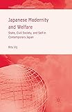 Japanese Modernity and Welfare: State, Civil Society and Self in Contemporary Japan (International Political Economy Series)