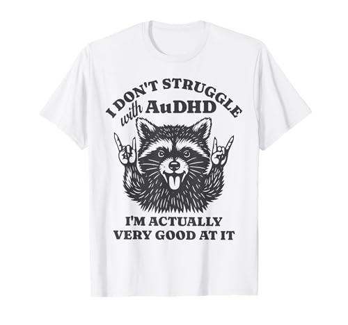 I Don't Struggle with AuDHD I'm Actually Very Good At It T-Shirt