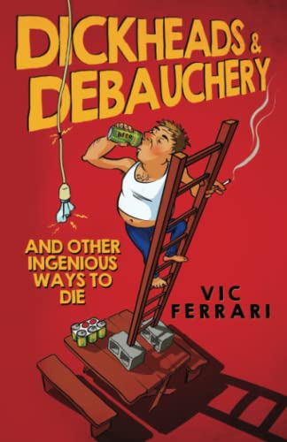 Dickheads & Debauchery: and other ingenious ways to die
