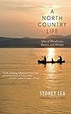 A North Country Life: Tales of Woodsmen, Waters, and Wildlife