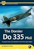 The Dornier Do 335 Pfeil: A Complete Guide to the Luftwaffe's Fastest Piston-Engine Fighter (Airframe & Miniature)