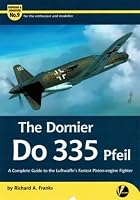 The Dornier Do 335 Pfeil: A Complete Guide to the Luftwaffe's Fastest Piston-Engine Fighter (Airframe & Miniature) 0993534554 Book Cover