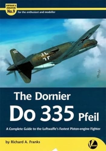 The Dornier Do 335 Pfeil: A Complete Guide to the Luftwaffe's Fastest Piston-Engine Fighter (Airframe & Miniature)