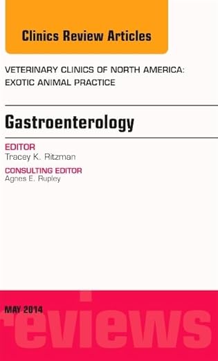 Gastroenterology, An Issue of Veterinary Clinics of North America: Exotic Animal Practice (Volume 17-2) (The Clinics: Veterinary Medicine, Volume 17-2)