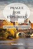 Prague For Explorers: A Complete Travel Companion