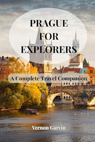 Prague For Explorers: A Complete Travel Companion
