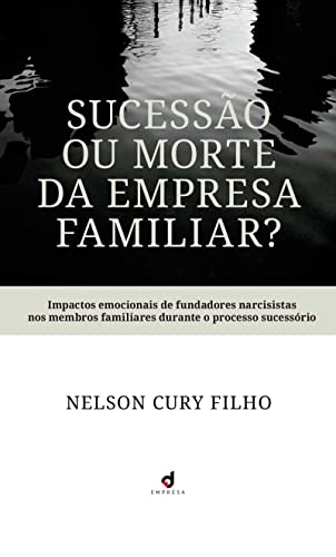 Sucessão ou morte da empresa familiar: Impactos emocionais de fundadores narcisistas nos membros familiares durante o processo sucessório