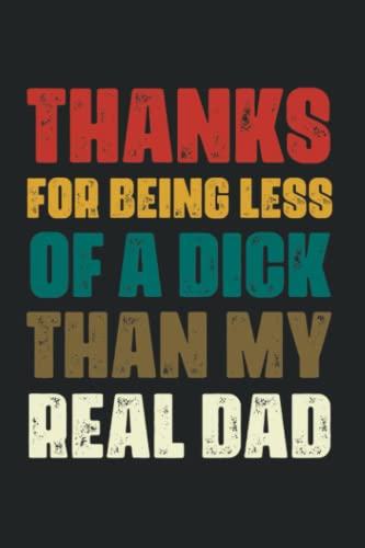 Thanks For Being Less Of A Dick Than My Real Dad Notebook: Father’s Day Gifts, Funny Fathers Day Card For Husband From Wife, Saying Journal, ... Note Pad │ Planner worker | 6 X 9 Blank Lined