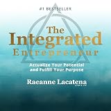 The Integrated Entrepreneur: Actualize Your Potential and Fulfill Your Purpose