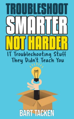 Troubleshoot Smarter, not Harder: IT Troubleshooting Stuff They D...