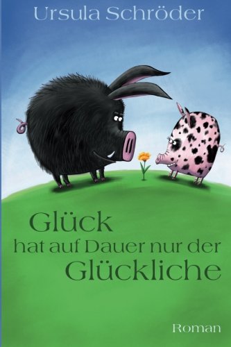 Glück hat auf Dauer nur der Glückliche: Roman (Geschichten von Oma Alma) (German Edition)