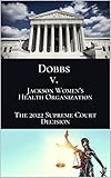 DOBBS v. JACKSON WOMEN’S HEALTH ORGANIZATION: The 2022 Supreme Court Decision
