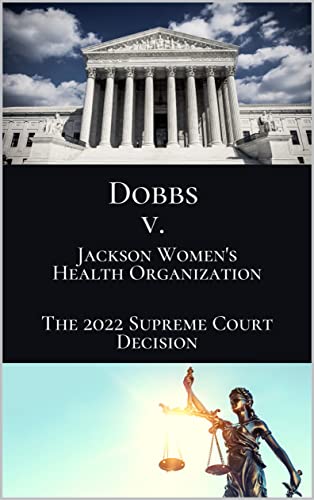 DOBBS v. JACKSON WOMEN’S HEALTH ORGANIZATION: The 2022 Supreme Court Decision
