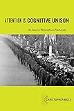  Attention Is Cognitive Unison: An Essay In Philosophical Psychology (Philosophy Of Mind)