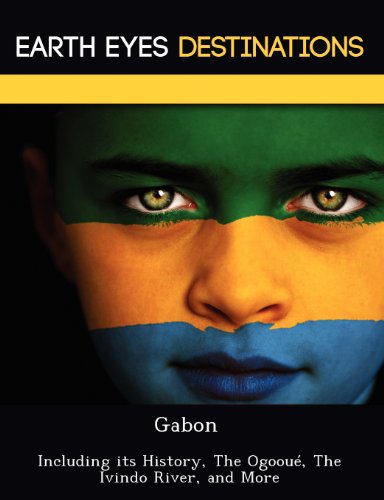 Gabon: Including its History, The Ogooué, The Ivindo River, and More