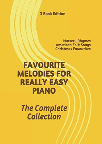 Favourite Melodies For Really Easy Piano; The Complete Collection (3 books in 1): Nursery Rhymes ~ American Folk Songs ~ Christmas Favourites... + 10 new songs!