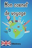 carnet de voyage Edimbourg: Journal De Voyage Edimbourg Avec Planner et Check-List ,Pour organiser Vous Durant Votre Voyage