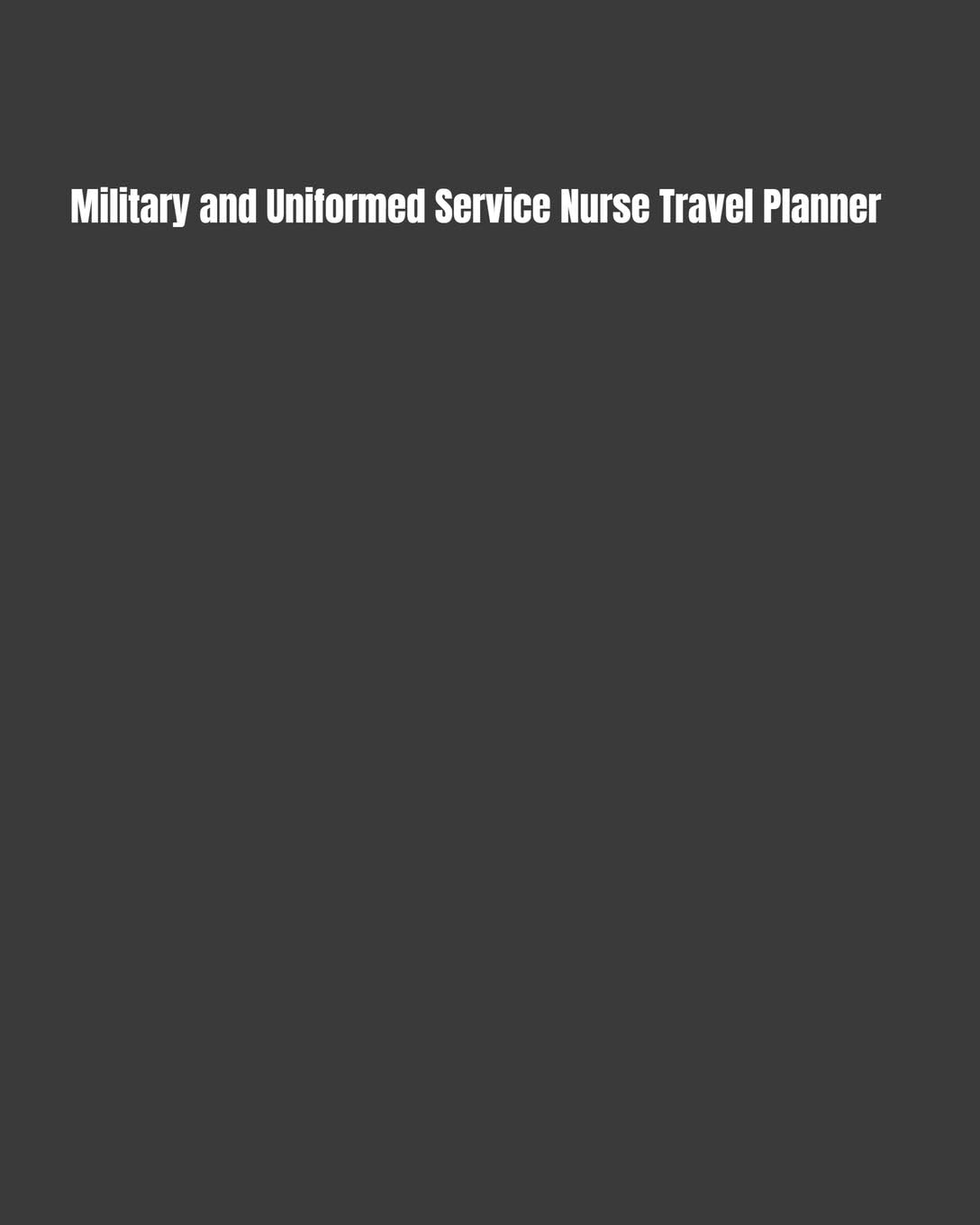 Nurse & Love Appreciation PublishingMilitary and Uniformed Service Nurse Travel Planner: Keep Track Of Your Destinations, Weather, Budget, Schedule, Flights, And Much More