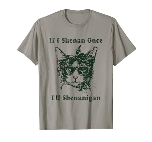 If I Shenan Once I’ll Shenanigan, T-Shirt