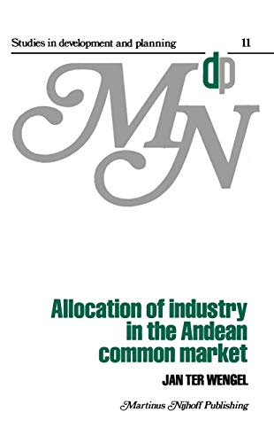 Allocation of Industry in the Andean Common Market (Studies in Development and Planning, 11)
