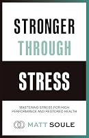 Stronger Through Stress: Mastering Stress for High Performance and Restored Health 1736296981 Book Cover