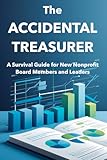 The Accidental Treasurer: A Survival Guide for New Nonprofit Board Members (The Nonprofit Essentials Series Book 3)