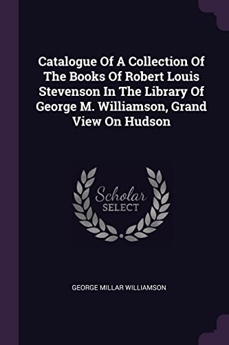 Catalogue Of A Collection Of The Books Of Robert Louis Stevenson In The Library Of George M. Williamson, Grand View On Hudson