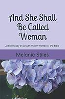 And She Shall Be Called Woman: A Bible Study on Lesser-Known Women of the Bible (Blue Jean Bible Studies) 1719576327 Book Cover