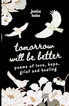 Tomorrow Will Be Better, Poetry for Self Love and Mental Health: Poems of Love, Hope, Grief and Healing (Poetry Books for Mental Health and Self Love)