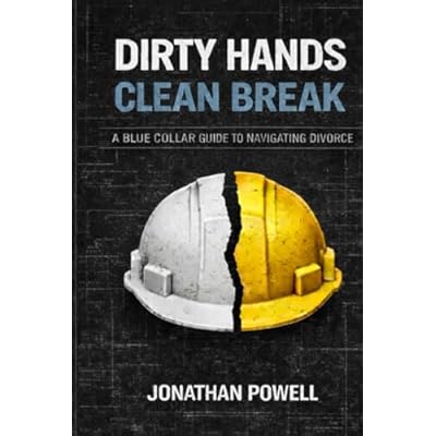Dirty Hands Clean Break: A Blue Collar Guide To Navigating Divirce