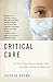 Critical Care: Critical Care: A New Nurse Faces Death, Life, and Everything in Between  A Moving Oncology Memoir of Medicine and Patient Comfort