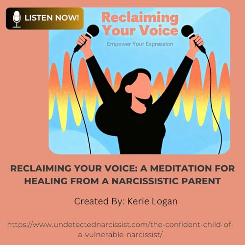 Reclaiming Your Voice: A Meditation for Healing from a Narcissistic Parent