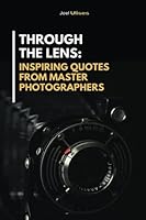 Through the Lens: Inspiring Quotes from Master Photographers null Book Cover