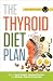 Thyroid Diet Plan: How to Lose Weight, Increase Energy, and Manage Thyroid Symptoms